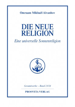 Die neue Religion: Eine universelle Sonnenreligion Bd 1+2